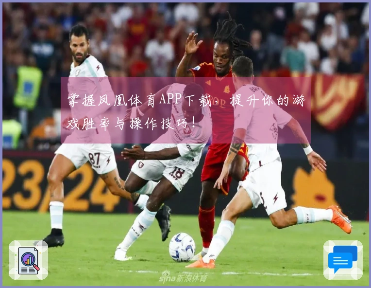 掌握凤凰体育APP下载，提升你的游戏胜率与操作技巧！